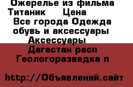 Ожерелье из фильма “Титаник“. › Цена ­ 1 250 - Все города Одежда, обувь и аксессуары » Аксессуары   . Дагестан респ.,Геологоразведка п.